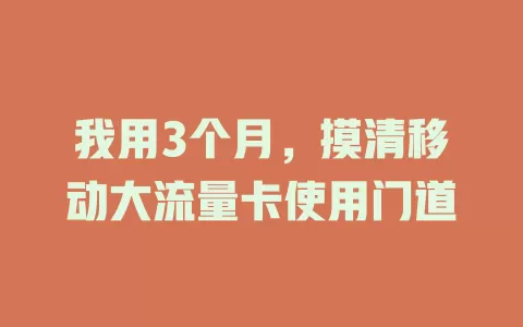我用3个月，摸清移动大流量卡使用门道