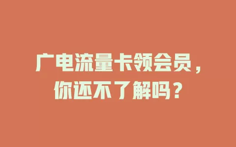 广电流量卡领会员，你还不了解吗？