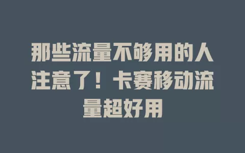 那些流量不够用的人注意了！卡赛移动流量超好用
