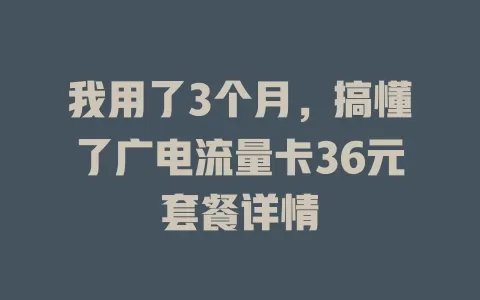 我用了3个月，搞懂了广电流量卡36元套餐详情