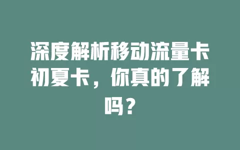 深度解析移动流量卡初夏卡，你真的了解吗？
