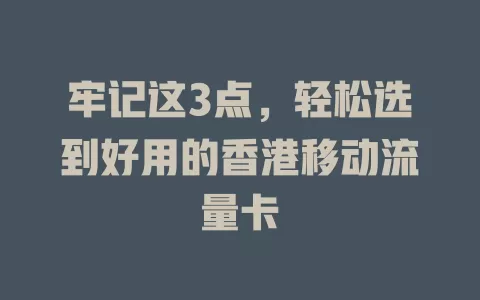 牢记这3点，轻松选到好用的香港移动流量卡