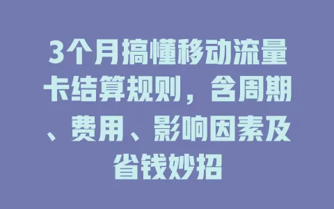 3个月搞懂移动流量卡结算规则，含周期、费用、影响因素及省钱妙招