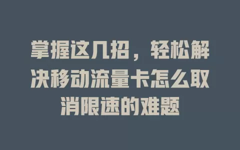 掌握这几招，轻松解决移动流量卡怎么取消限速的难题