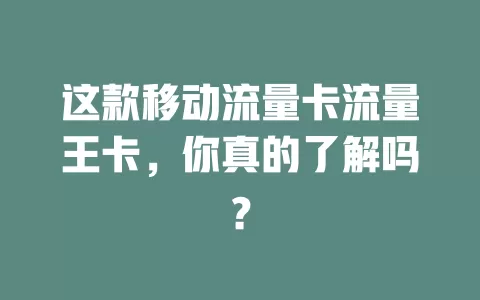 这款移动流量卡流量王卡，你真的了解吗？