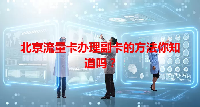 北京流量卡办理副卡的方法你知道吗？