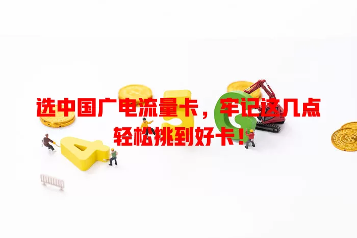 选中国广电流量卡，牢记这几点轻松挑到好卡！