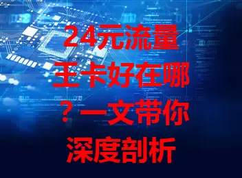 24元流量王卡好在哪？一文带你深度剖析