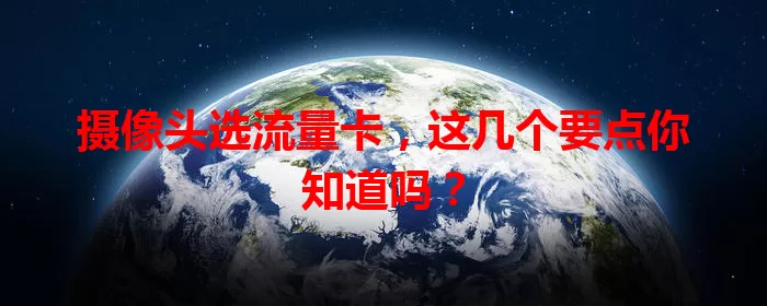 摄像头选流量卡，这几个要点你知道吗？