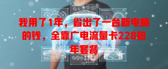 我用了1年，省出了一台新电脑的钱，全靠广电流量卡228包年套餐