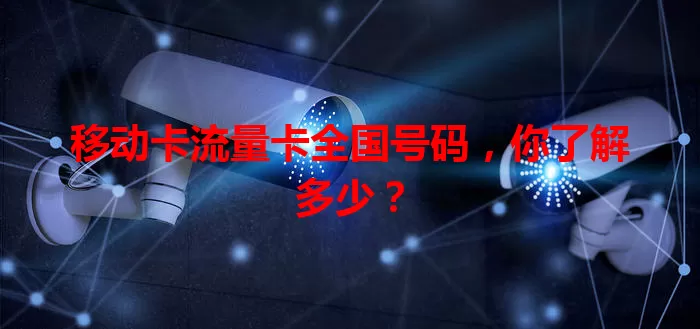 移动卡流量卡全国号码，你了解多少？
