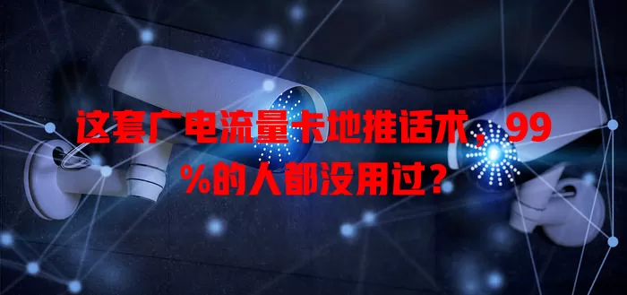 这套广电流量卡地推话术，99%的人都没用过？