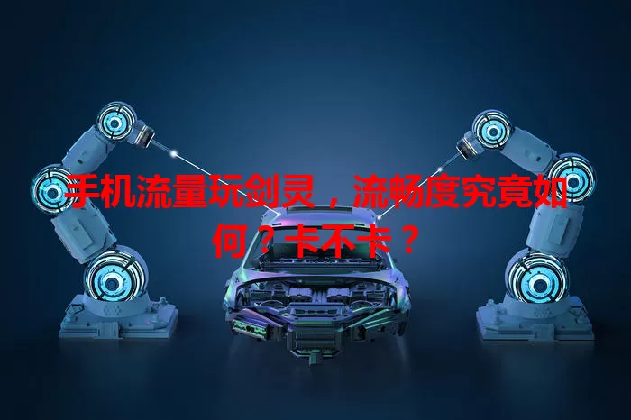 手机流量玩剑灵，流畅度究竟如何？卡不卡？