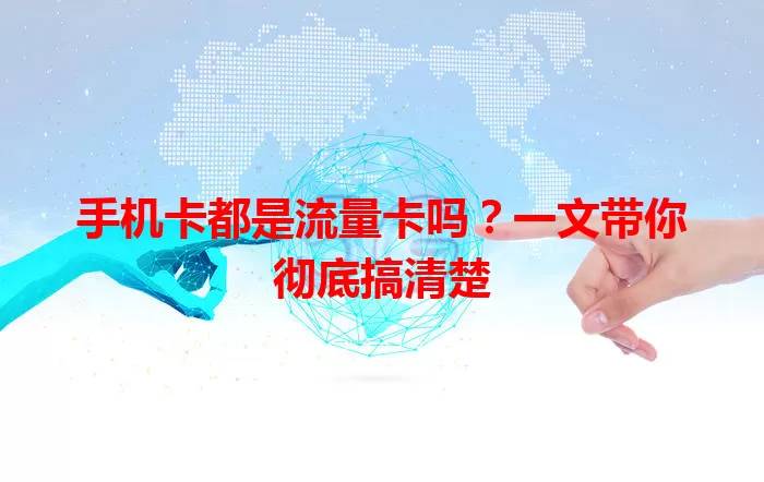 手机卡都是流量卡吗？一文带你彻底搞清楚