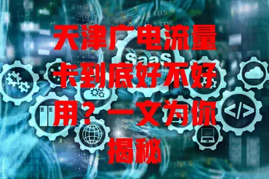 天津广电流量卡到底好不好用？一文为你揭秘