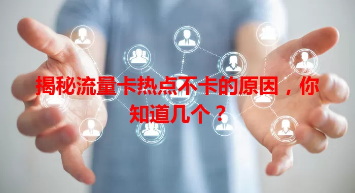 揭秘流量卡热点不卡的原因，你知道几个？