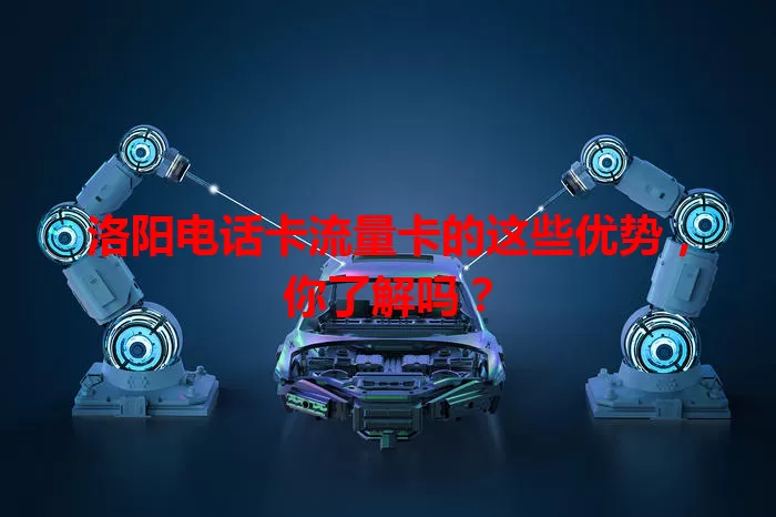 洛阳电话卡流量卡的这些优势，你了解吗？