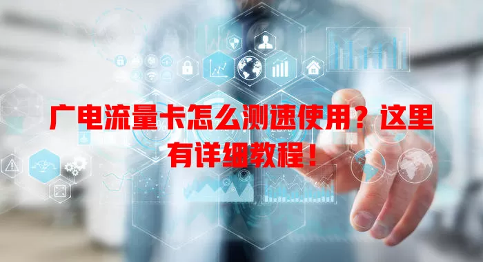 广电流量卡怎么测速使用？这里有详细教程！