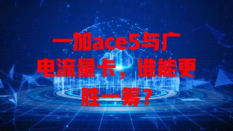 一加ace5与广电流量卡，谁能更胜一筹？