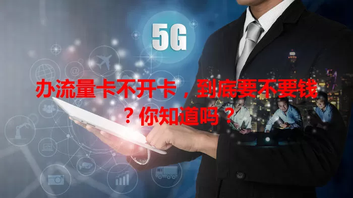 办流量卡不开卡，到底要不要钱？你知道吗？