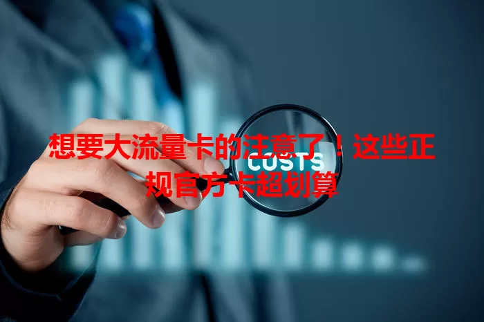 想要大流量卡的注意了！这些正规官方卡超划算