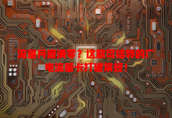 流量月底清零？这款可结转的广电流量卡打破常规！