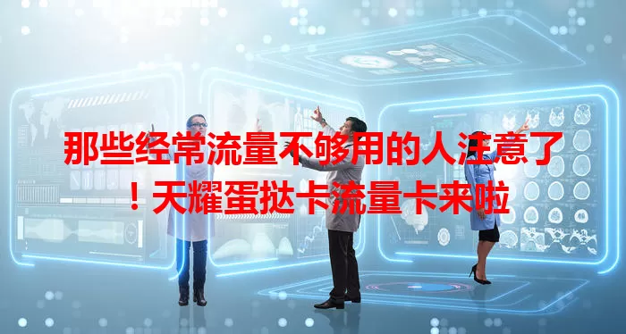 那些经常流量不够用的人注意了！天耀蛋挞卡流量卡来啦