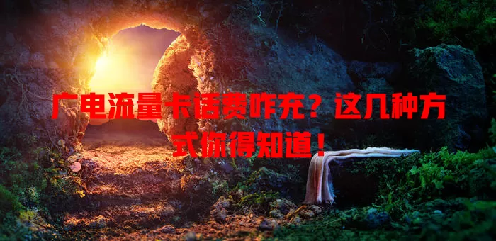 广电流量卡话费咋充？这几种方式你得知道！