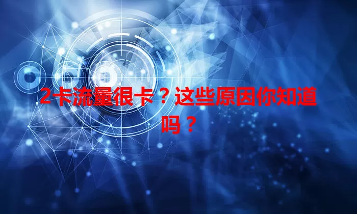2卡流量很卡？这些原因你知道吗？