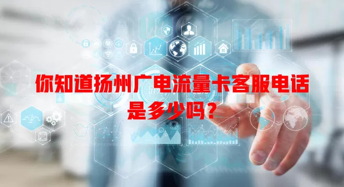 你知道扬州广电流量卡客服电话是多少吗？