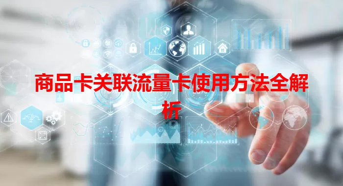 商品卡关联流量卡使用方法全解析