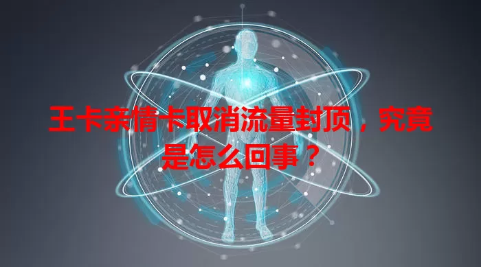 王卡亲情卡取消流量封顶，究竟是怎么回事？