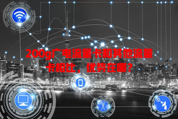 200g广电流量卡和其他流量卡相比，优势在哪？