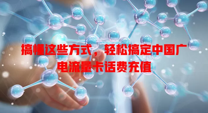 搞懂这些方式，轻松搞定中国广电流量卡话费充值