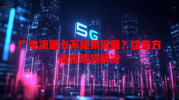 广电流量卡不能用流量？这些方法来帮您解决