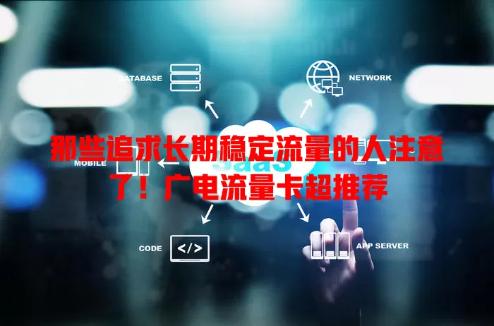 那些追求长期稳定流量的人注意了！广电流量卡超推荐