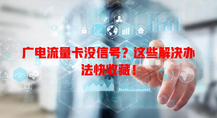 广电流量卡没信号？这些解决办法快收藏！