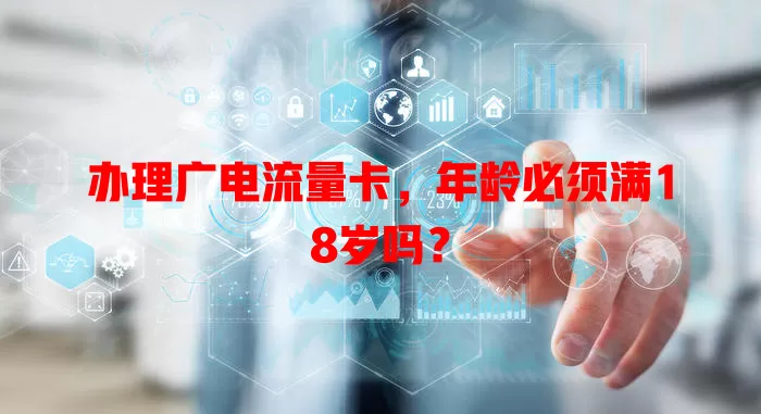 办理广电流量卡，年龄必须满18岁吗？