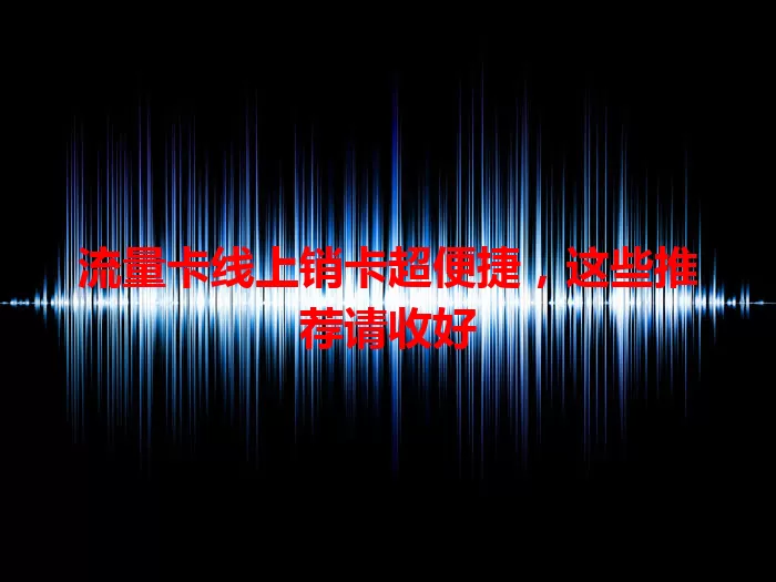 流量卡线上销卡超便捷，这些推荐请收好