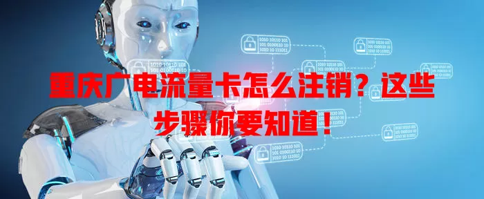 重庆广电流量卡怎么注销？这些步骤你要知道！