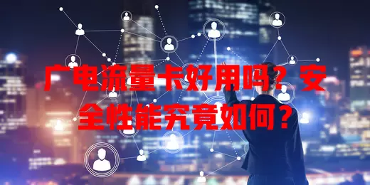 广电流量卡好用吗？安全性能究竟如何？