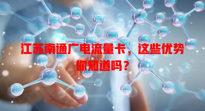 江苏南通广电流量卡，这些优势你知道吗？