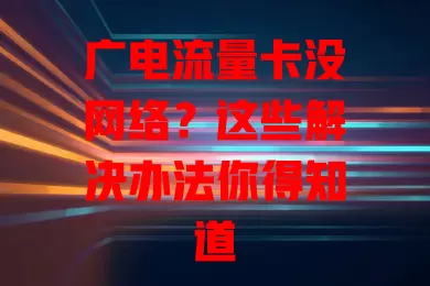 广电流量卡没网络？这些解决办法你得知道