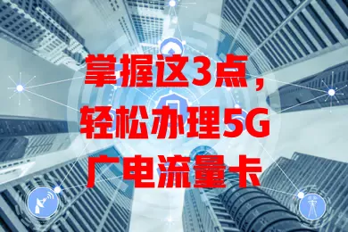 掌握这3点，轻松办理5G广电流量卡