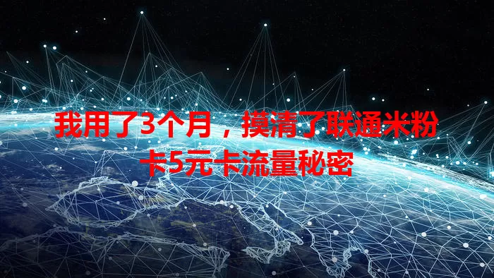 我用了3个月，摸清了联通米粉卡5元卡流量秘密