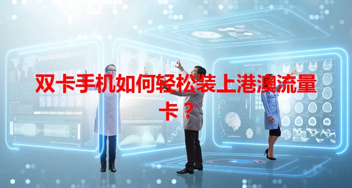 双卡手机如何轻松装上港澳流量卡？