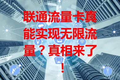 联通流量卡真能实现无限流量？真相来了！