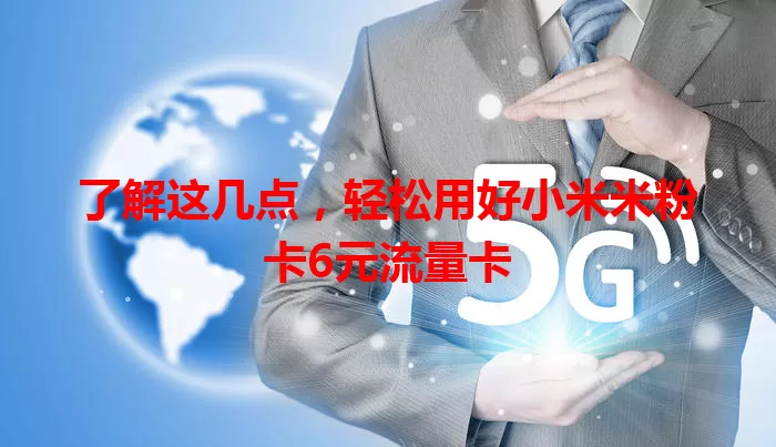 了解这几点，轻松用好小米米粉卡6元流量卡