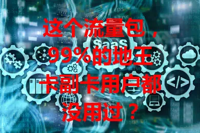 这个流量包，99%的地王卡副卡用户都没用过？