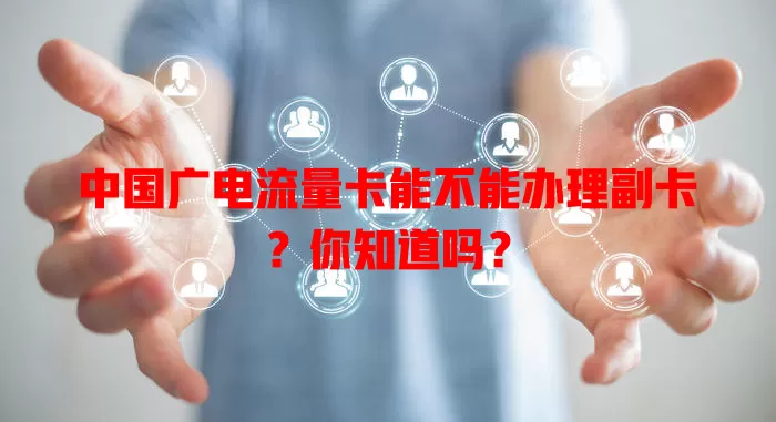 中国广电流量卡能不能办理副卡？你知道吗？